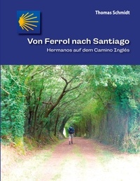 Thomas Schmidt - Von Ferrol nach Santiago - Hermanos auf dem Camino Inglés.