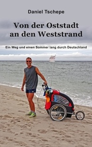 Daniel Tschepe - Von der Oststadt an den Weststrand - Ein Weg und einem Sommer lang durch Deutschland.