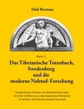 Dirk Bertram - Das Tibetanische Totenbuch, Swedenborg und die moderne Nahtod-Forschung - Vergleichende Analyse mit einer Einführung in das Abduktions-Phänomen im Kontext höherdimensionaler Raumzeit.