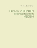 Bodo Köhler - Fibel der Vereinten lebenskonformen Medizin.