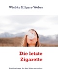 Wiebke Hilgers-Weber - Die letzte Zigarette - Schicksalstage, die dein Leben verändern.