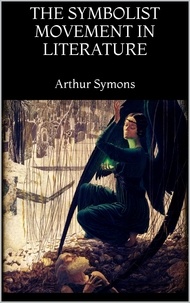 Arthur Symons - The Symbolist Movement in Literature.