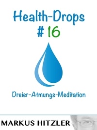 Markus Hitzler - Health-Drops #016 - Dreier-Atmungs-Meditation.