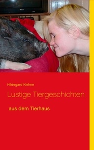 Carsten Kiehne et Hildegard Kiehne - Lustige Tiergeschichten - aus dem Tierhaus.