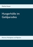 Manfred Heuser - Hungerhölle im Geldparadies - Mammon, Marktgötzen und Migration.