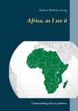 Stephen Ekokobe Awung - Africa, as I see it - Understanding Africa's problems.