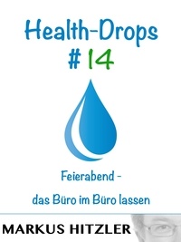 Markus Hitzler - Health-Drops #014 - Feierabend - das Büro im Büro lassen.
