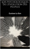 Gustave Le Bon - Lois psychologiques de l'évolution des peuples.