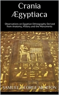 Samuel George Morton - Crania Ægyptiaca - Observations on Egyptian Ethnography Derived from Anatomy, History and the Monuments.