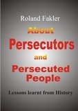 Roland Fakler - About Persecutors and Persecuted People - Lessons learnt from history.