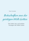 Peter Schneider - Botschaften aus der geistigen Welt Gottes - Das Leben Jesu und weitere Aussagen der Helfer Gottes.