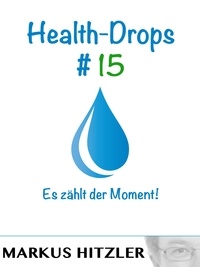 Markus Hitzler - Health-Drops #015 - Es zählt der Moment!.