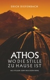 Erich Diefenbach - Athos - wo die Stille zu Hause ist - Als Pilger zum heiligen Berg.