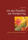Petra Schaaf - Als das Paradies am Nordpol lag - Bock Saga - Märchen oder Wahrheit?.