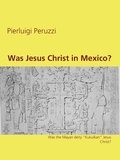 Pierluigi Peruzzi - Was Jesus Christ in Mexico? - Was the Mayan deity "Kukulkan" Jesus Christ?.