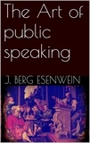 J. Berg Esenwein - The Art of public speaking.