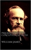 William James - Pragmatism and the Conception of Thruth.