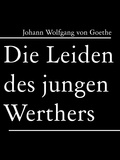 Johann Wolfgang von Goethe - Die Leiden des jungen Werthers.