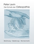 Peter Levin - Der Schatz der Osteopathie - Berührung, Beziehung, Biomechanik.