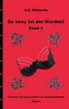 K. D. Michaelis et K.D. Michaelis - So sexy ist der Norden! Band 4 - Erotische Kurzgeschichten aus Norddeutschland.
