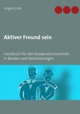 Jürgen Ertel - Aktiver Freund sein - Handbuch für den Kooperationsvertrieb in Banken und Versicherungen.