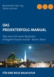Stefan Lechner - DAS PROJEKTERFOLG-HANDBUCH - Wie man mit neuer Baukultur erfolgreich bauen würde - Band 1 Basis.