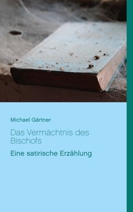 Michael Gartner - Das Vermächtnis des Bischofs - Eine satirische Erzählung.