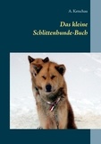 A. Ketschau - Das kleine Schlittenhunde-Buch.