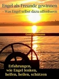Gerd Gutemann - Engel als Freunde gewinnen - Was Engel selbst dazu offenbaren - Erfahrungen, wie Engel lenken, helfen, heilen, schützen.