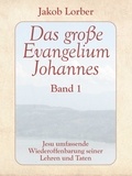 Jakob Lorber et Gerd Gutemann - Das große Evangelium Johannes, Band 1 - Jesu umfassende Wiederoffenbarung seiner Lehren und Taten.