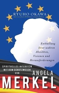 Ryuho Okawa - Spirituelles Interview mit dem Schutzwesen von Angela Merkel - Enthüllung ihrer wahren Absichten, Visionen und Herausforderungen.