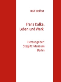 Rolf Helfert et Steglitz Museum Berlin - Franz Kafka. - Leben und Werk.