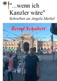 Bernd Schubert - "... wenn ich Kanzler wäre" - Schreiben an Angela Merkel.