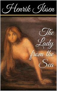 Henrik Ibsen - The Lady from the Sea.