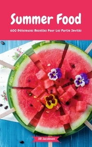 Jill Jacobsen - Summer Food - 600 Délicieuses Recettes Pour Les Partie Invités - (Fingerfood, Party-Snacks, Dips, Cupcakes, Muffins, Cool Cakes, Ice Cream, Fruits, Drinks &amp; Co.).