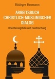 Rüdeger Baumann - Arbeitsbuch christlich-muslimischer Dialog - Orientierungshilfe und Handreichung.