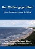 Anne Peschlow et Wolfgang Hügel - Den Wellen gegenüber - Blaue Erzählungen und Gedichte.