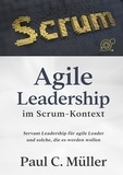 Paul C. Müller - Agile Leadership im Scrum-Kontext - Servant Leadership für agile Leader und solche, die es werden wollen.