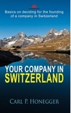 Carl P. Honegger - Your company in Switzerland - Basics on deciding for the founding of a company in Switzerland..