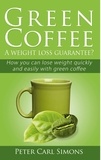 Peter Carl Simons - Green Coffee - A weight loss guarantee? - How you can lose weight quickly and easily with green coffee.