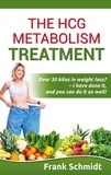 Frank Schmidt - The hCG Metabolism Treatment - Over 30 kilos in weight loss?  -  I have done it, and you can do it as well!.