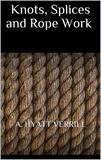 A. Hyatt Verrill - Knots, Splices and Rope Work.