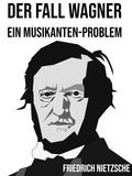 Friedrich Nietzsche - Der Fall Wagner - Ein Musikanten-Problem.