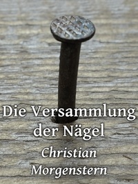 Christian Morgenstern - Die Versammlung der Nägel.