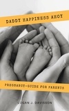 Logan J. Davisson - Daddy Happiness Ahoy - All about pregnancy, birth, breastfeeding, hospital bag, baby equipment and baby sleep! (Pregnancy guide for expectant parents).