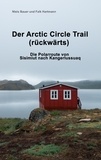 Niels Bauer et Falk Hartmann - Der Arctic Circle Trail rückwärts - Die Polarroute von Sisimiut nach Kangerlussuaq.