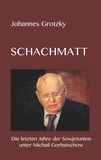 Johannes Grotzky - Schachmatt - Michail Gorbatschow und die letzten Jahre der Sowjetunion.