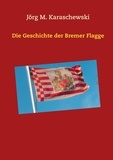 Jörg M. Karaschewski - Die Geschichte der Bremer Flagge.