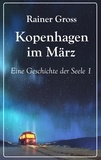 Rainer Gross - Kopenhagen im März - Eine Geschichte der Seele Band 1.
