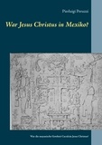 Pierluigi Peruzzi - War Jesus Christus in Mexiko? - War die mayanische Gottheit Cuculcán Jesus Christus?.